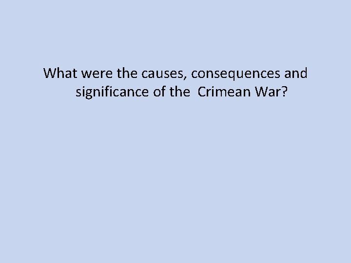What were the causes, consequences and significance of the Crimean War? 