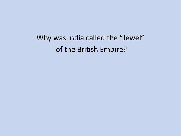 Why was India called the “Jewel” of the British Empire? 