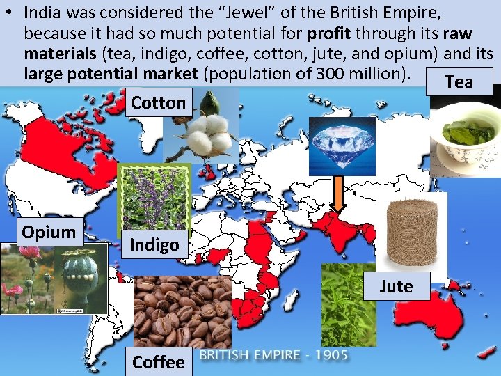  • India was considered the “Jewel” of the British Empire, because it had