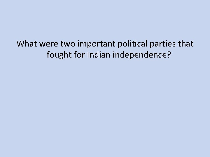 What were two important political parties that fought for Indian independence? 