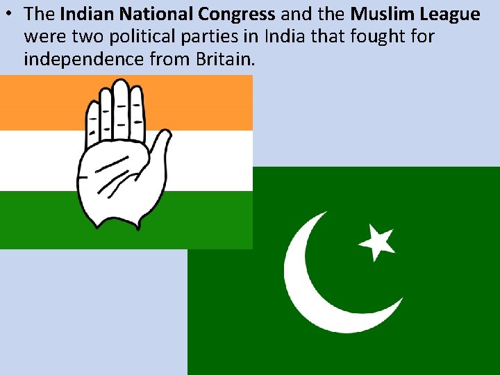  • The Indian National Congress and the Muslim League were two political parties