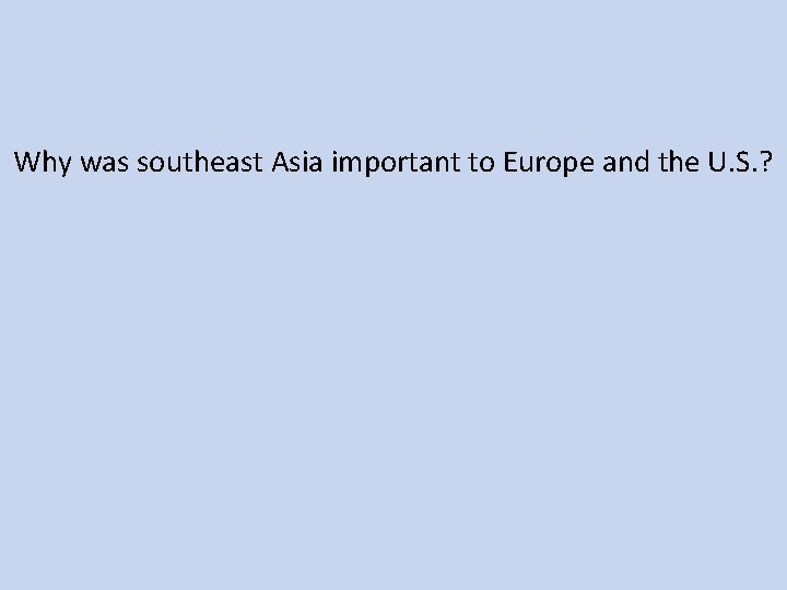 Why was southeast Asia important to Europe and the U. S. ? 