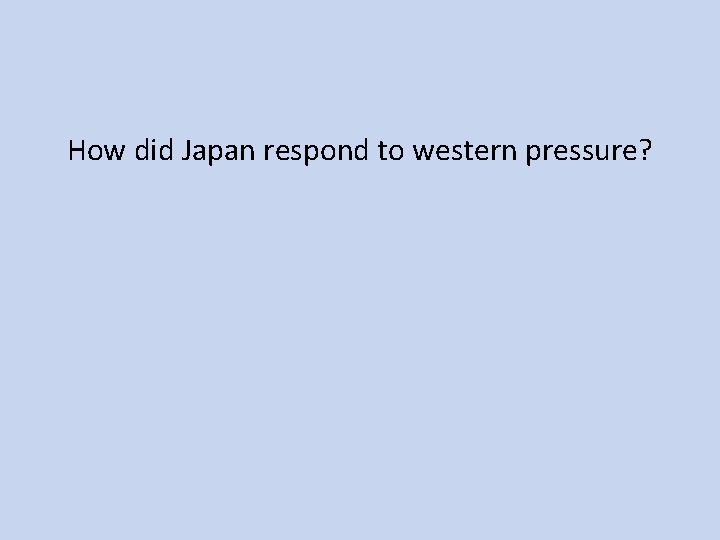 How did Japan respond to western pressure? 