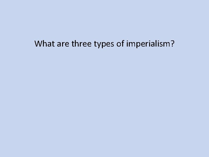 What are three types of imperialism? 