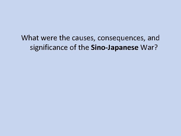 What were the causes, consequences, and significance of the Sino-Japanese War? 
