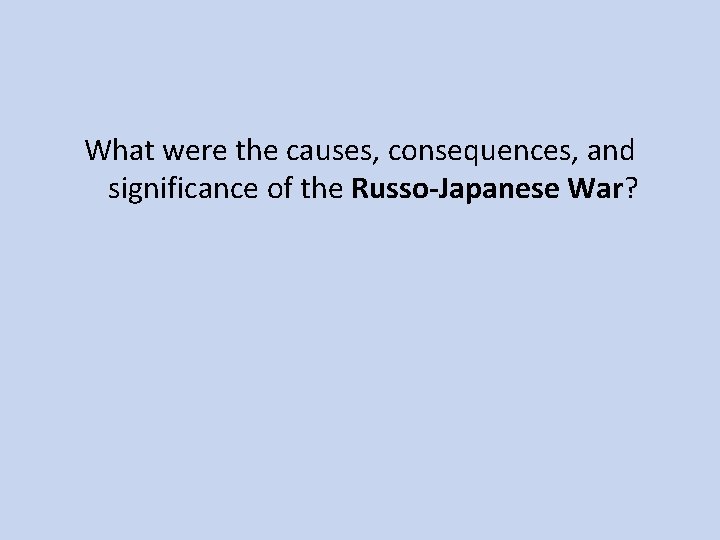 What were the causes, consequences, and significance of the Russo-Japanese War? 