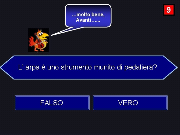 9 …molto bene, Avanti…. . . L’ arpa è uno strumento munito di pedaliera?