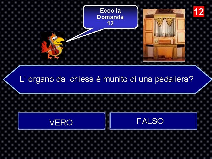 12 Ecco la Domanda 12 L’ organo da chiesa è munito di una pedaliera?