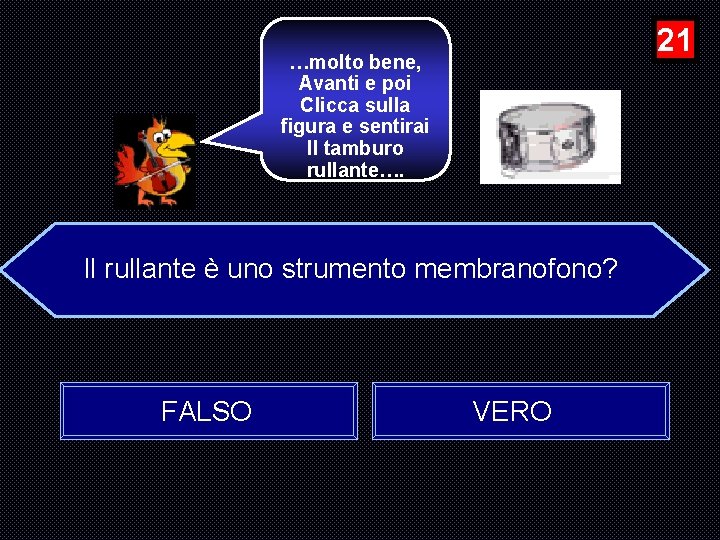 21 …molto bene, Avanti e poi Clicca sulla figura e sentirai Il tamburo rullante….