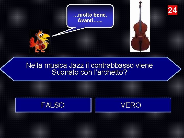 24 …molto bene, Avanti…. . . Nella musica Jazz il contrabbasso viene Suonato con