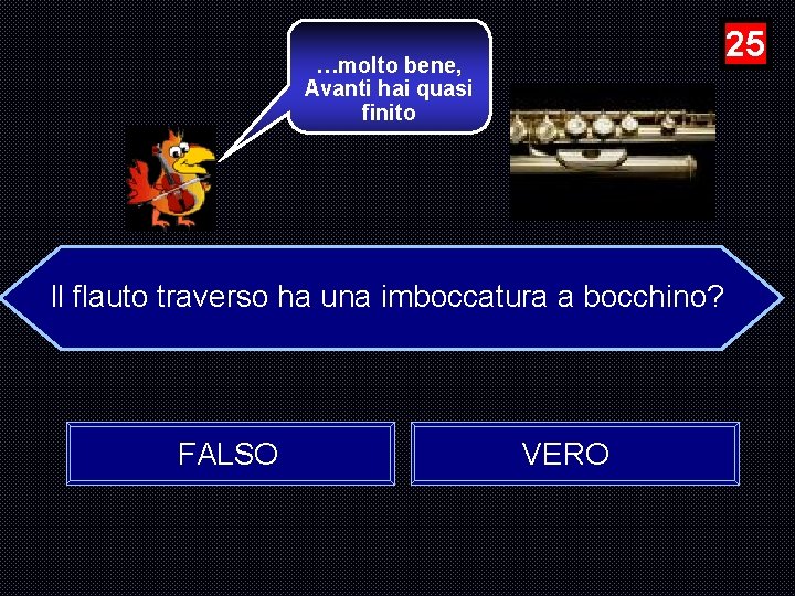25 …molto bene, Avanti hai quasi finito Il flauto traverso ha una imboccatura a