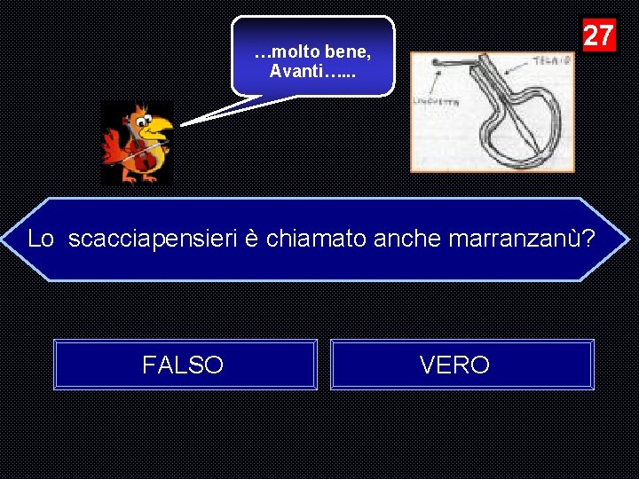 27 …molto bene, Avanti…. . . Lo scacciapensieri è chiamato anche marranzanù? FALSO VERO