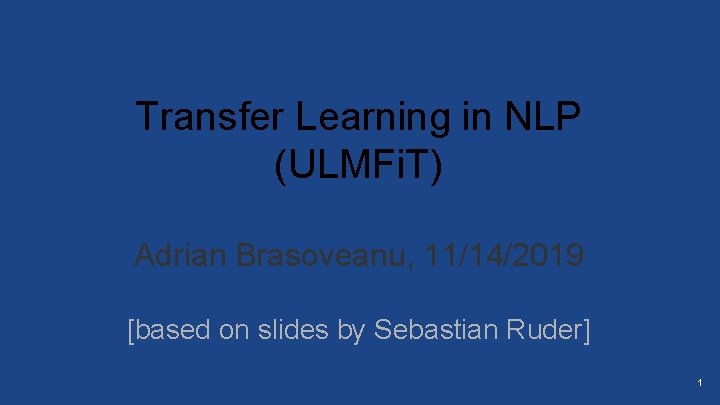 Transfer Learning in NLP (ULMFi. T) Adrian Brasoveanu, 11/14/2019 [based on slides by Sebastian
