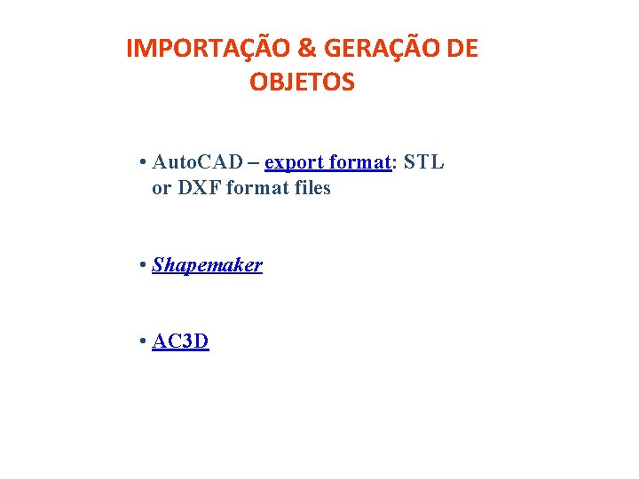 IMPORTAÇÃO & GERAÇÃO DE OBJETOS • Auto. CAD – export format: STL or DXF