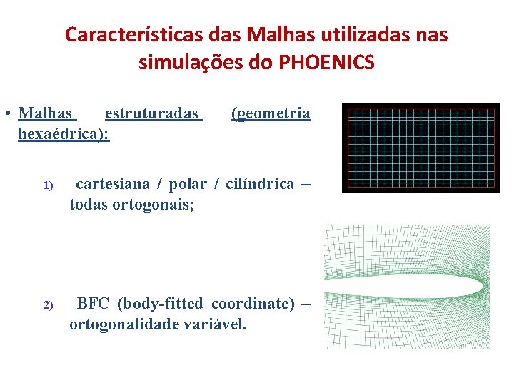 Características das Malhas utilizadas nas simulações do PHOENICS • Malhas estruturadas hexaédrica): (geometria 1)