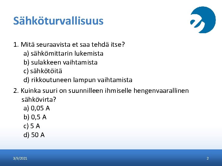 Sähköturvallisuus 1. Mitä seuraavista et saa tehdä itse? a) sähkömittarin lukemista b) sulakkeen vaihtamista