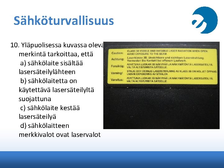 Sähköturvallisuus 10. Yläpuolisessa kuvassa oleva merkintä tarkoittaa, että a) sähkölaite sisältää lasersäteilylähteen b) sähkölaitetta