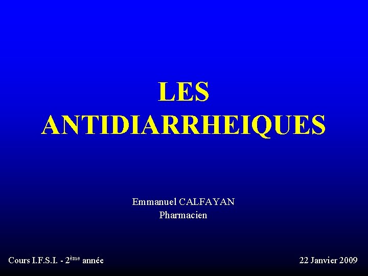 LES ANTIDIARRHEIQUES Emmanuel CALFAYAN Pharmacien Cours I. F. S. I. - 2ème année 22