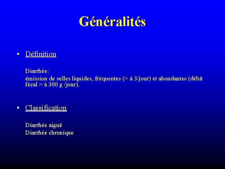 Généralités • Définition Diarrhée: émission de selles liquides, fréquentes (> à 3/jour) et abondantes