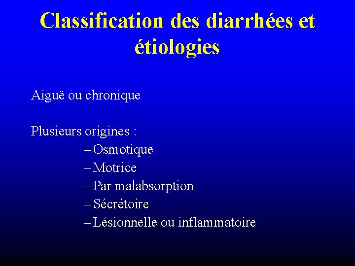 Classification des diarrhées et étiologies Aiguë ou chronique Plusieurs origines : – Osmotique –