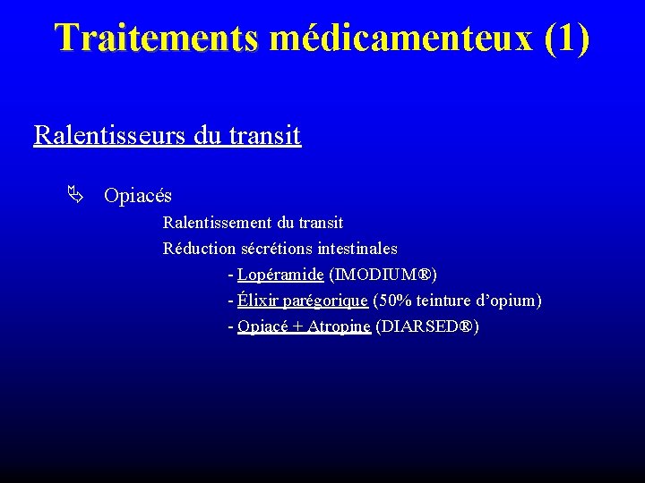 Traitements médicamenteux (1) Ralentisseurs du transit Opiacés Ralentissement du transit Réduction sécrétions intestinales -