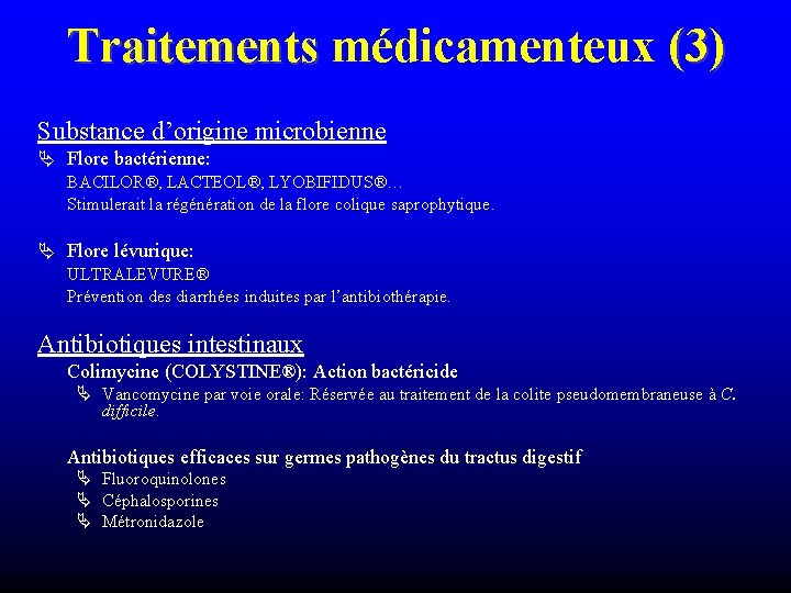 Traitements médicamenteux (3) Substance d’origine microbienne Flore bactérienne: BACILOR®, LACTEOL®, LYOBIFIDUS®… Stimulerait la régénération