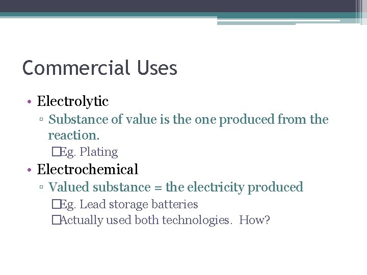 Commercial Uses • Electrolytic ▫ Substance of value is the one produced from the