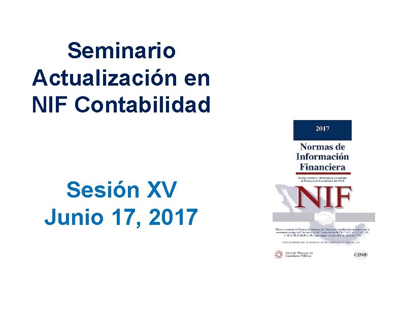Seminario Actualización en NIF Contabilidad Sesión XV Junio 17, 2017 