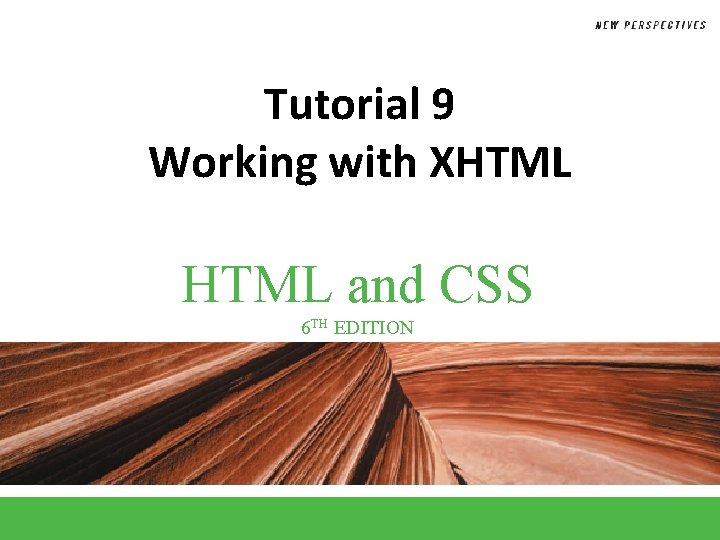 Tutorial 9 Working with XHTML and CSS 6 TH EDITION 