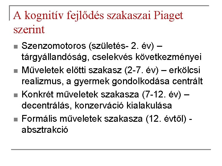 A kognitív fejlődés szakaszai Piaget szerint n n Szenzomotoros (születés- 2. év) – tárgyállandóság,