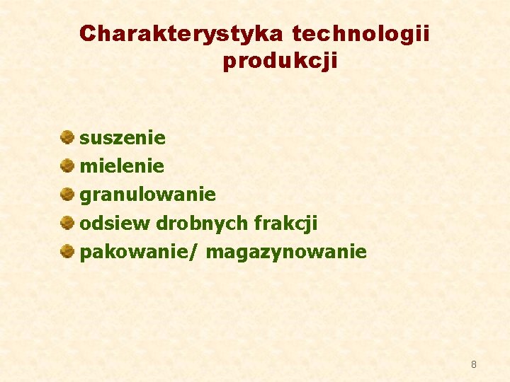 Charakterystyka technologii produkcji suszenie mielenie granulowanie odsiew drobnych frakcji pakowanie/ magazynowanie 8 