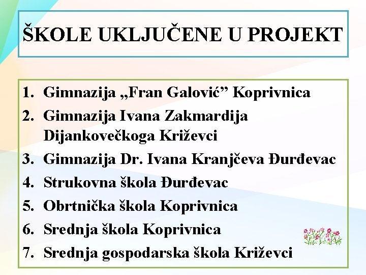 ŠKOLE UKLJUČENE U PROJEKT 1. Gimnazija „Fran Galović” Koprivnica 2. Gimnazija Ivana Zakmardija Dijankovečkoga