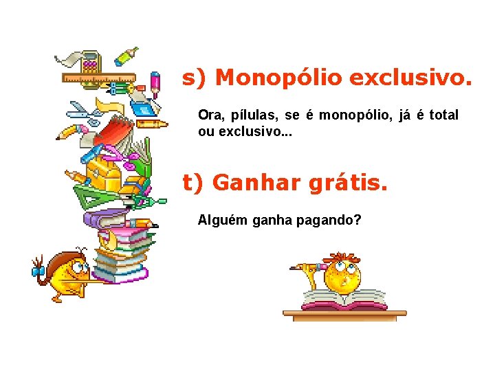 s) Monopólio exclusivo. Ora, pílulas, se é monopólio, já é total ou exclusivo. .