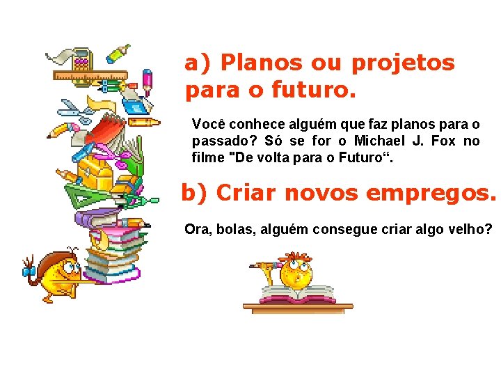 a) Planos ou projetos para o futuro. Você conhece alguém que faz planos para