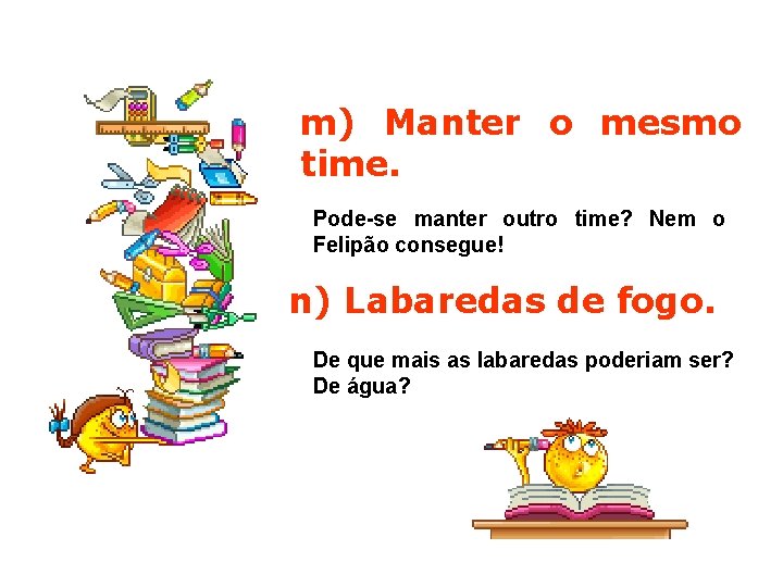 m) Manter o mesmo time. Pode-se manter outro time? Nem o Felipão consegue! n)