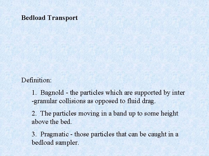 Bedload Transport Definition: 1. Bagnold - the particles which are supported by inter -granular
