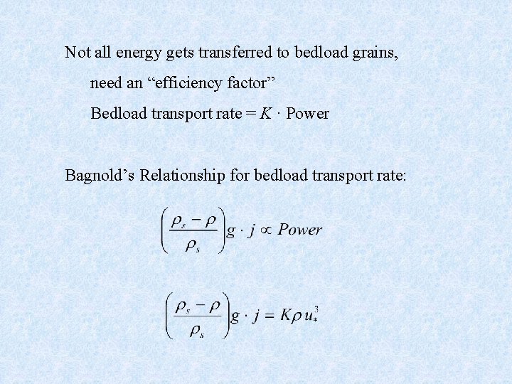 Not all energy gets transferred to bedload grains, need an “efficiency factor” Bedload transport
