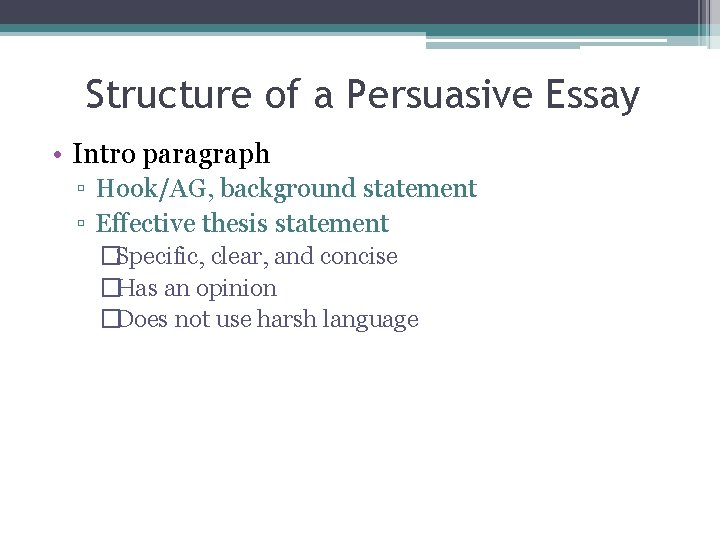 Structure of a Persuasive Essay • Intro paragraph ▫ Hook/AG, background statement ▫ Effective