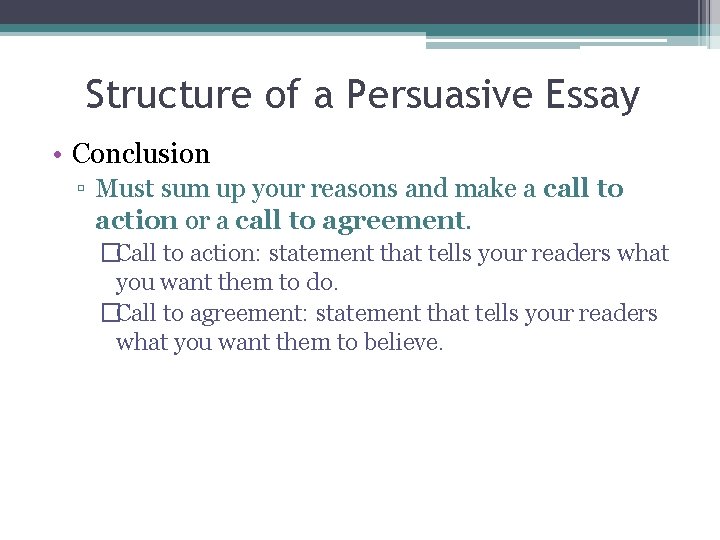 Structure of a Persuasive Essay • Conclusion ▫ Must sum up your reasons and