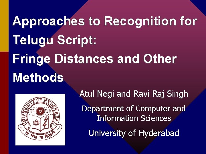 Approaches to Recognition for Telugu Script: Fringe Distances and Other Methods Atul Negi and