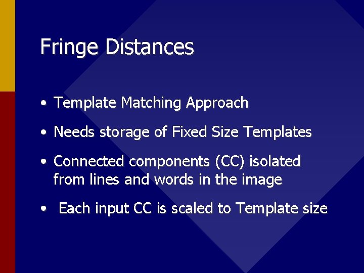 Fringe Distances • Template Matching Approach • Needs storage of Fixed Size Templates •