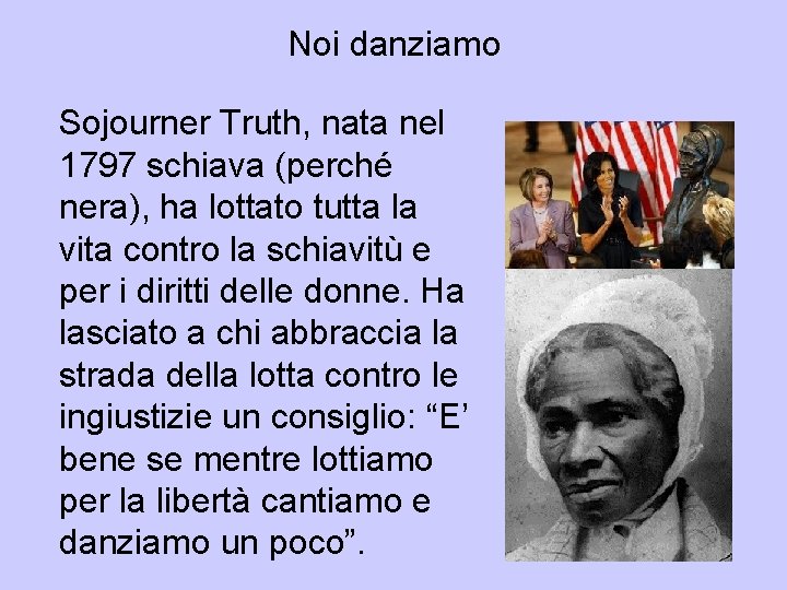 Noi danziamo Sojourner Truth, nata nel 1797 schiava (perché nera), ha lottato tutta la