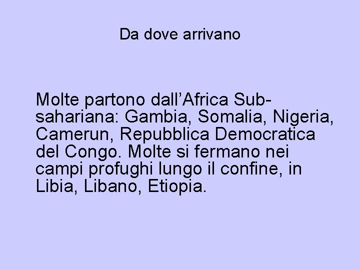 Da dove arrivano Molte partono dall’Africa Subsahariana: Gambia, Somalia, Nigeria, Camerun, Repubblica Democratica del