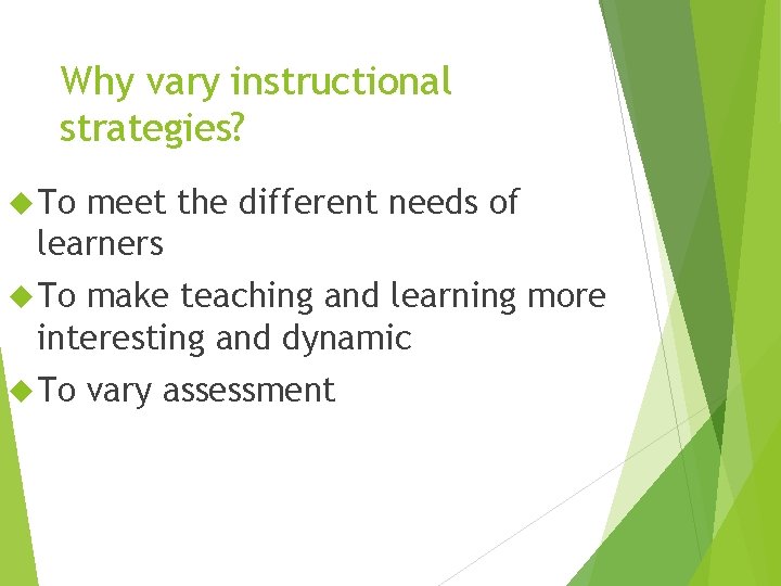 Why vary instructional strategies? To meet the different needs of learners To make teaching