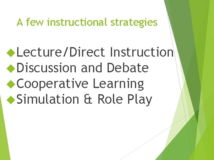 A few instructional strategies Lecture/Direct Instruction Discussion and Debate Cooperative Learning Simulation & Role