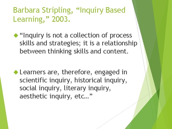 Barbara Stripling, “Inquiry Based Learning, ” 2003. “Inquiry is not a collection of process