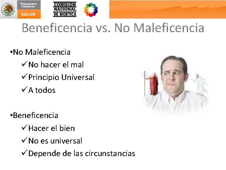 Beneficencia vs. No Maleficencia • No Maleficencia üNo hacer el mal üPrincipio Universal üA