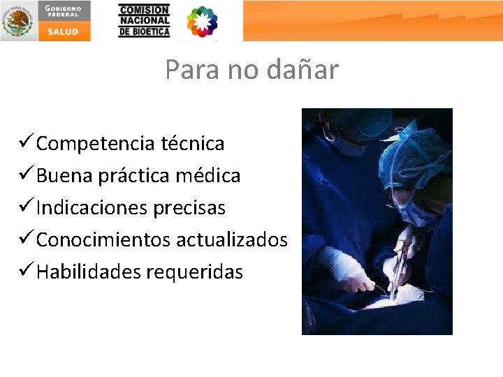 Para no dañar üCompetencia técnica üBuena práctica médica üIndicaciones precisas üConocimientos actualizados üHabilidades requeridas