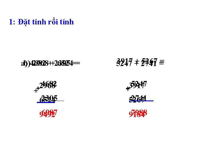 1: Đặt tính rồi tính a) b)4682 2968++2305 6524== 4682 2968 + + 3917