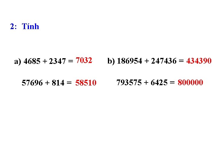 2: Tính a) 4685 + 2347 = 7032 57696 + 814 = 58510 b)